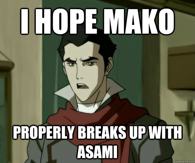I hope mako properly breaks up with Asami  i hope mako