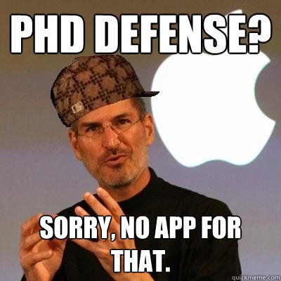 PHD defense? Sorry, no app for that.  Scumbag Steve Jobs