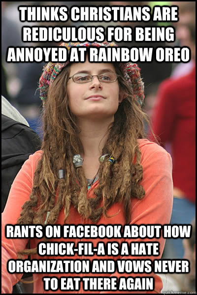 thinks christians are rediculous for being annoyed at rainbow oreo rants on facebook about how chick-fil-a is a hate organization and vows never to eat there again - thinks christians are rediculous for being annoyed at rainbow oreo rants on facebook about how chick-fil-a is a hate organization and vows never to eat there again  College Liberal