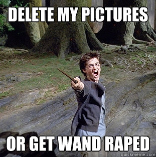 DELETE MY PICTURES OR GET WAND RAPED  Pissed off Harry
