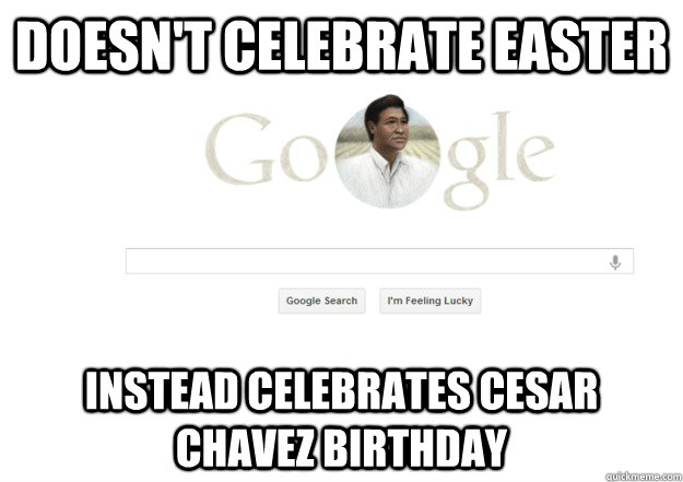 Doesn't celebrate Easter Instead celebrates Cesar Chavez birthday - Doesn't celebrate Easter Instead celebrates Cesar Chavez birthday  Misc