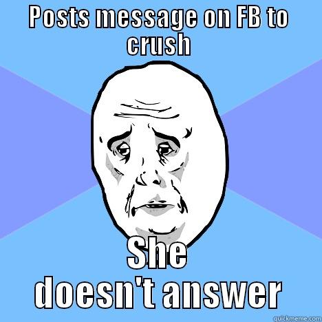 Post message - oK - POSTS MESSAGE ON FB TO CRUSH SHE DOESN'T ANSWER Okay Guy