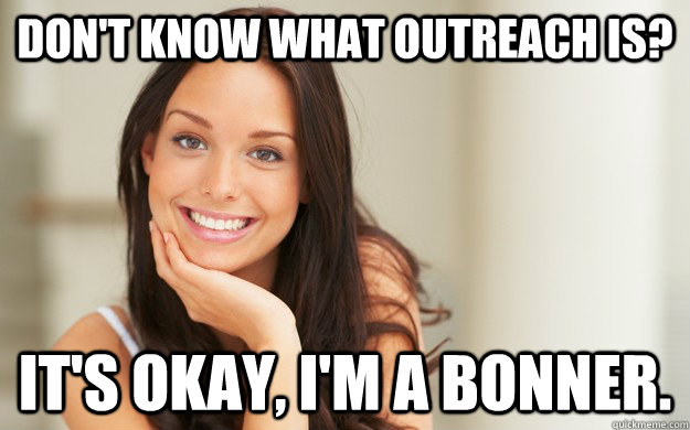 Don't know what outreach is? It's okay, I'm a Bonner. - Don't know what outreach is? It's okay, I'm a Bonner.  Good Girl Gina