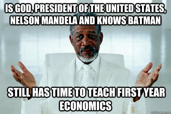 Is god, president of the United States, Nelson Mandela and knows Batman  Still has time to teach first year economics  Morgan freeman GOD