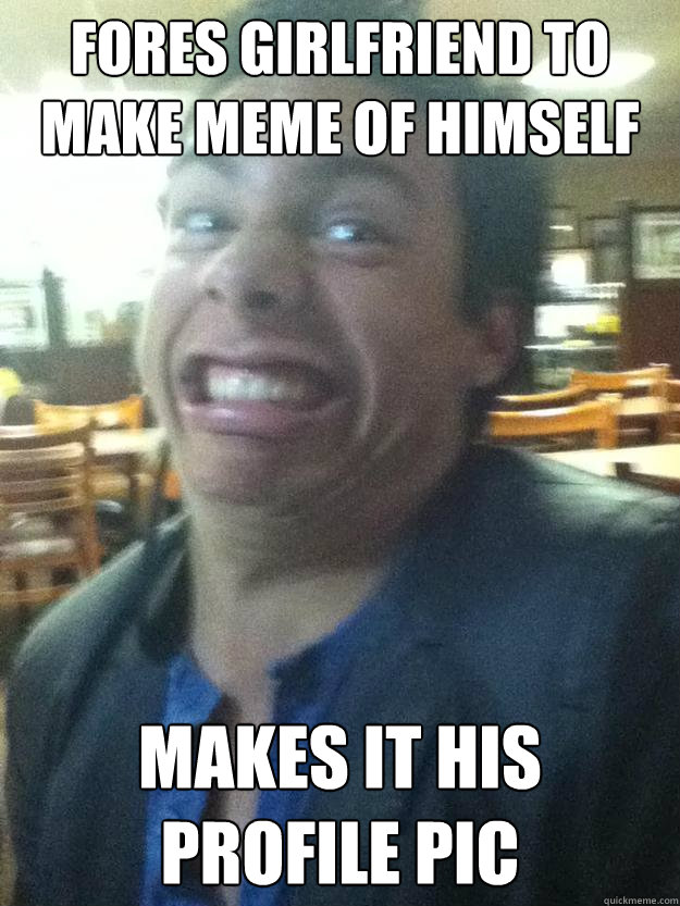 fores girlfriend to make meme of himself makes it his profile pic  SEXY