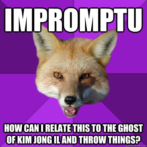 Impromptu How can I relate this to the ghost of kim JOng Il and throw things?  Forensics Fox
