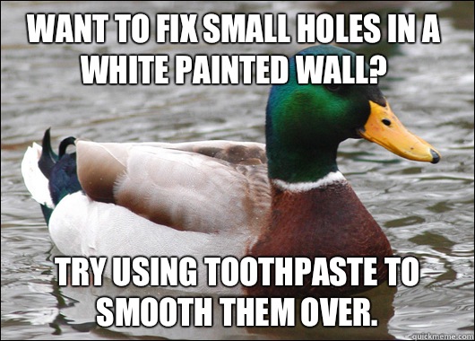 Want to fix small holes in a white painted wall? Try using toothpaste to smooth them over.  Actual Advice Mallard