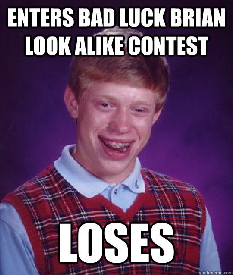 Enters bad Luck Brian look alike contest Loses  Bad Luck Brian