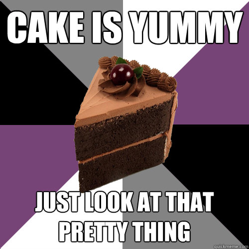 Cake is Yummy Just look at that pretty thing  Asexual Cake
