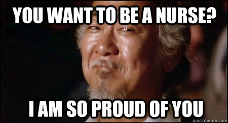 You want to be a nurse? I am so proud of you  Approving Asian Parent