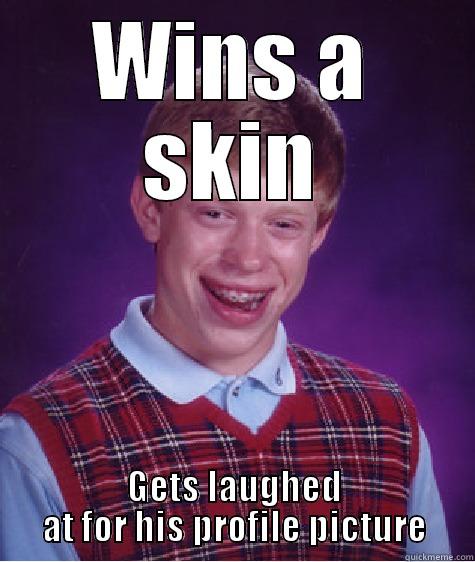 WINS A SKIN GETS LAUGHED AT FOR HIS PROFILE PICTURE Bad Luck Brian