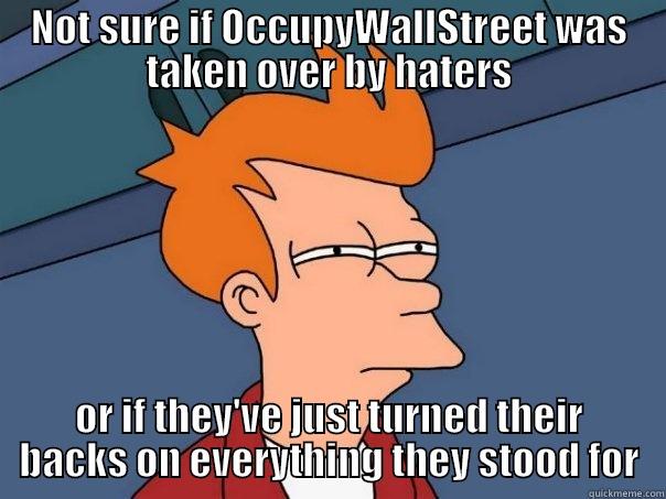 NOT SURE IF OCCUPYWALLSTREET WAS TAKEN OVER BY HATERS OR IF THEY'VE JUST TURNED THEIR BACKS ON EVERYTHING THEY STOOD FOR Futurama Fry