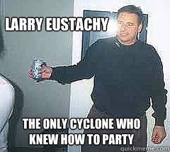 larry eustachy  The only cyclone who knew how to party   - larry eustachy  The only cyclone who knew how to party    Drinking Larry