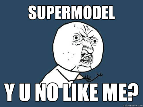 supermodel y u no like me?  Y U No