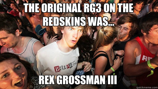 the original RG3 on the redskins was...
 Rex Grossman III  Sudden Clarity Clarence
