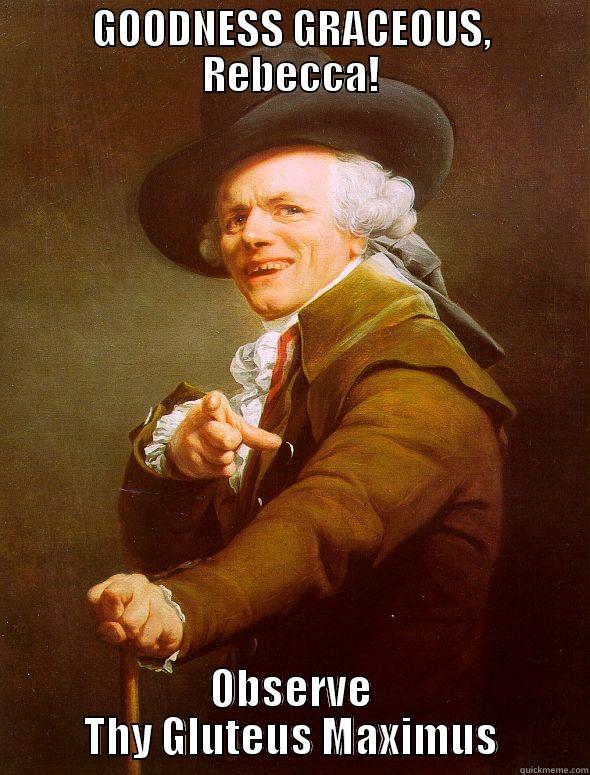 GOODNESS GRACEOUS, REBECCA! OBSERVE THY GLUTEUS MAXIMUS Joseph Ducreux