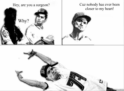 Hey, are you a surgeon? Why? Cuz nobody has ever been closer to my heart! - Hey, are you a surgeon? Why? Cuz nobody has ever been closer to my heart!  Pick Up Line Boy Significant Figures