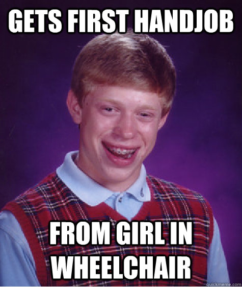 Gets first handjob From girl in wheelchair  Bad Luck Brian