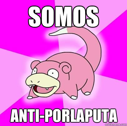 somos anti-porlaputa  Slowpoke