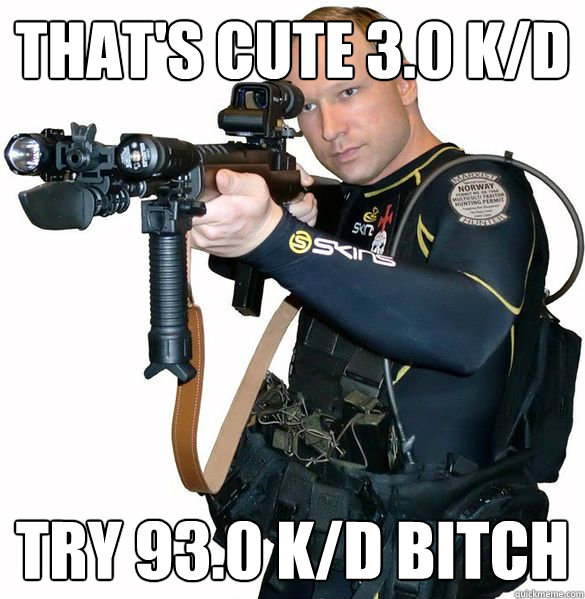 That's cute 3.0 k/d Try 93.0 k/d Bitch  