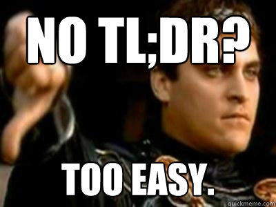 no tl;dr? too easy.  Downvoting Roman