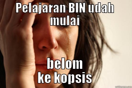 PELAJARAN BIN UDAH MULAI BELOM         KE KOPSIS         First World Problems