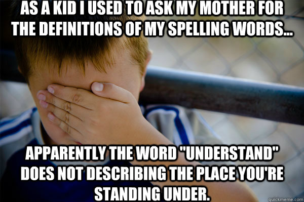 As a kid I used to ask my mother for the definitions of my spelling words... Apparently the word 