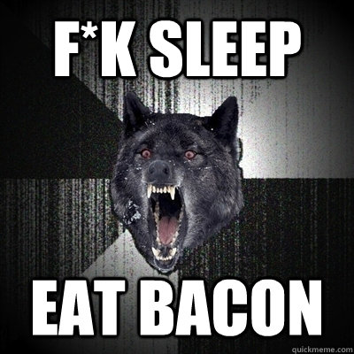F*K sleep eat bacon  Bullets - Insanity wolf