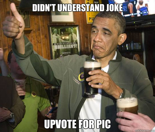 Didn't understand joke  Upvote for pic - Didn't understand joke  Upvote for pic  Approving Obama