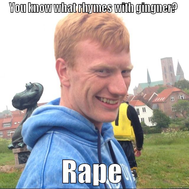 YOU KNOW WHAT RHYMES WITH GINGNER? RAPE Misc