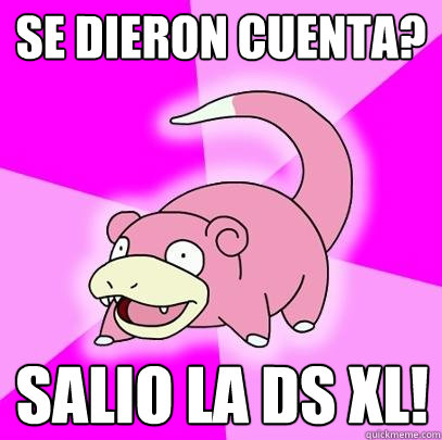 se dieron cuenta? salio la ds xl!  Slowpoke