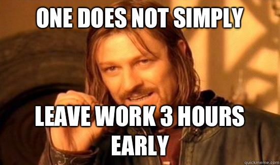 One Does Not Simply leave work 3 hours early  Boromir