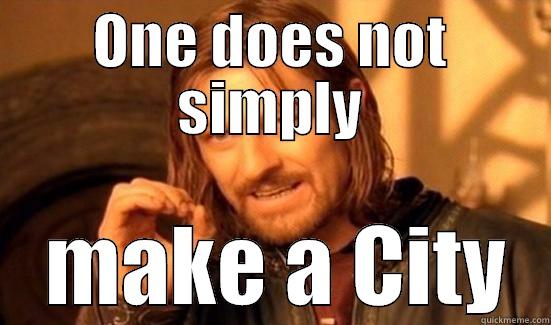 ONE DOES NOT SIMPLY  MAKE A CITY Boromir
