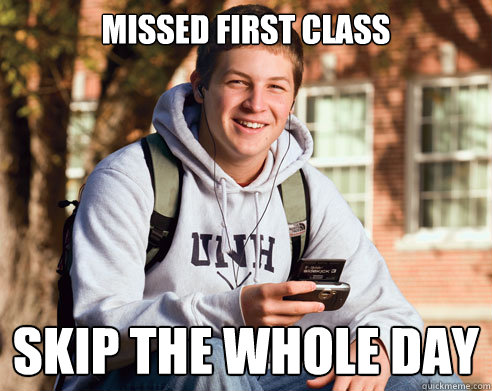 Missed first class Skip the whole day  College Freshman