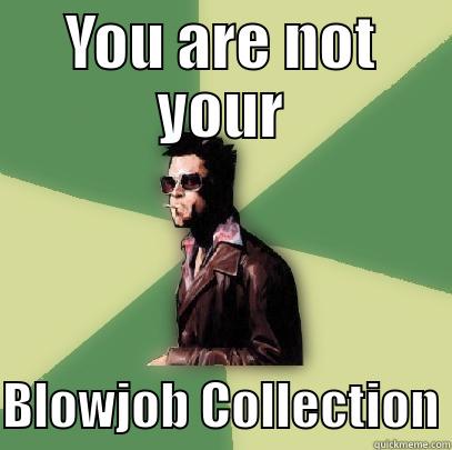 YOU ARE NOT YOUR  BLOWJOB COLLECTION Helpful Tyler Durden