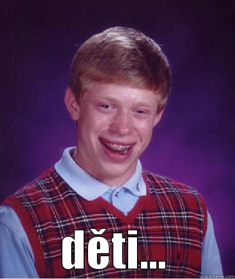  DĚTI... Bad Luck Brian
