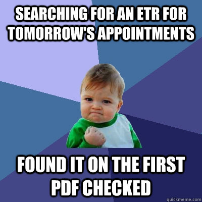 Searching for an ETR for tomorrow's appointments Found it on the first PDF checked  Success Kid
