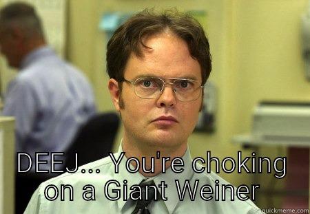  DEEJ... YOU'RE CHOKING ON A GIANT WEINER Schrute