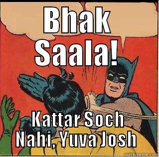 BHAK SAALA! KATTAR SOCH NAHI, YUVA JOSH  Slappin Batman