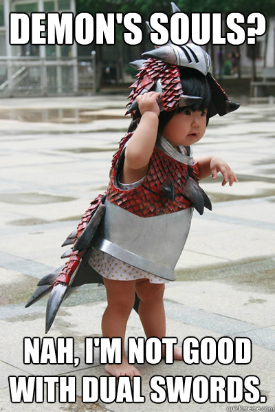 Demon's Souls? Nah, I'm not good with Dual Swords. - Demon's Souls? Nah, I'm not good with Dual Swords.  Misc