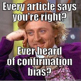 EVERY ARTICLE SAYS YOU'RE RIGHT? EVER HEARD OF CONFIRMATION BIAS? Condescending Wonka