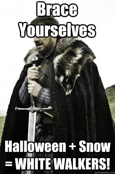 Brace Yourselves Halloween + Snow = WHITE WALKERS! - Brace Yourselves Halloween + Snow = WHITE WALKERS!  Game of Thrones