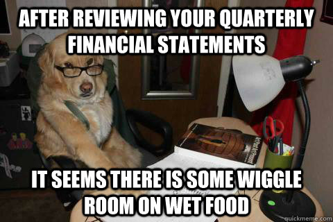 after reviewing your quarterly financial statements It seems there is some wiggle room on wet food - after reviewing your quarterly financial statements It seems there is some wiggle room on wet food  dog account