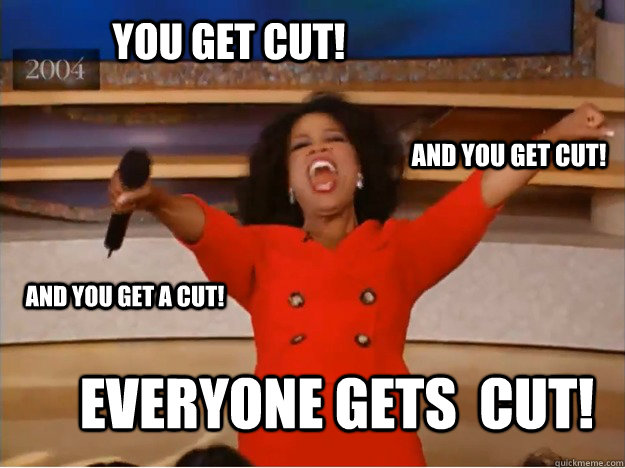 You get cut! everyone gets  cut! and you get cut! and you get a cut!  oprah you get a car