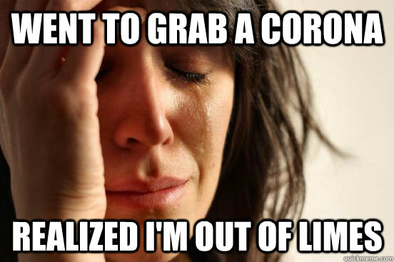Went to grab a Corona Realized i'm out of limes  First World Problems