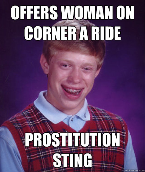 Offers woman on corner a ride Prostitution Sting - Offers woman on corner a ride Prostitution Sting  Bad Luck Brian