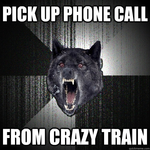 Pick up phone call from crazy train - Pick up phone call from crazy train  Insanity Wolf