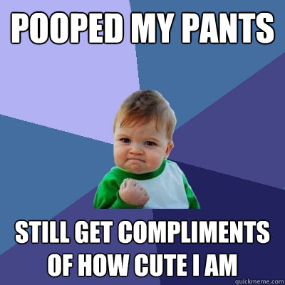 pooped my pants still get compliments of how cute i am  Success Kid
