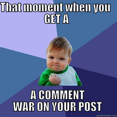 THAT MOMENT WHEN YOU   GET A  A COMMENT WAR ON YOUR POST Success Kid