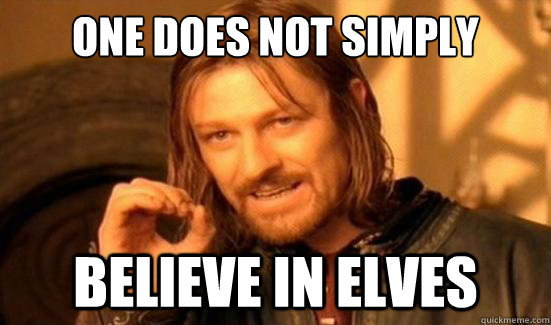 One Does Not Simply Believe in elves - One Does Not Simply Believe in elves  Boromir